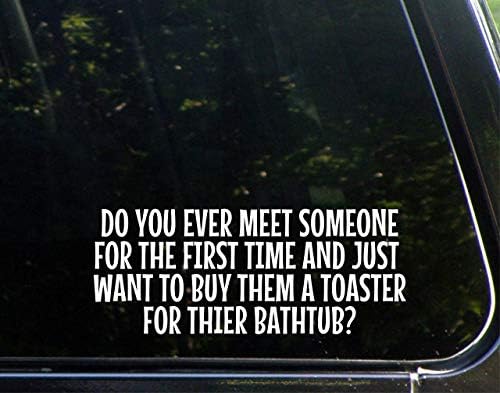 Da li ikad prvi put sretnete nekoga i samo im želite kupiti toster za njihovu naljepnicu naljepnica za naljepnicu za kade za prozore,